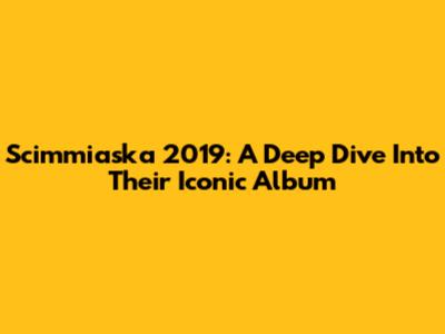 Scimmiaska 2019: A Deep Dive Into Their Iconic Album