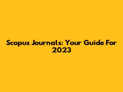 Scopus Journals: Your Guide For 2023