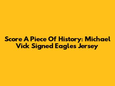 Score A Piece Of History: Michael Vick Signed Eagles Jersey