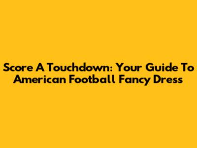 Score A Touchdown: Your Guide To American Football Fancy Dress