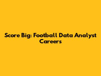 Score Big: Football Data Analyst Careers