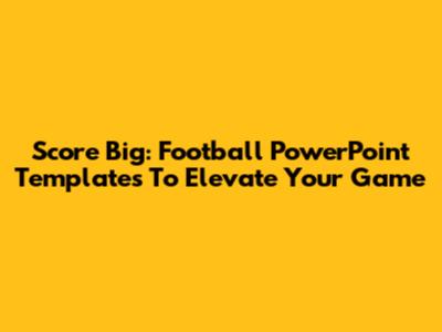 Score Big: Football PowerPoint Templates To Elevate Your Game