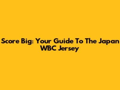 Score Big: Your Guide To The Japan WBC Jersey