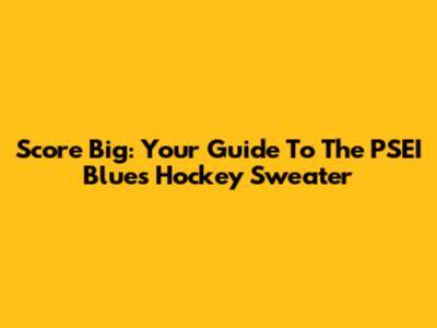 Score Big: Your Guide To The PSEI Blues Hockey Sweater