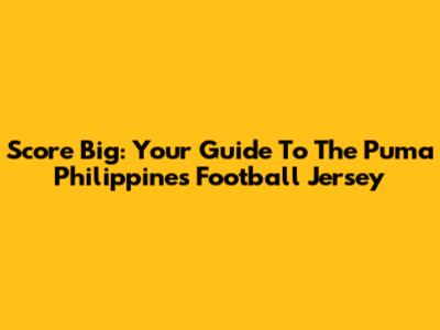 Score Big: Your Guide To The Puma Philippines Football Jersey