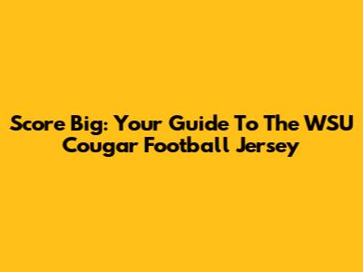 Score Big: Your Guide To The WSU Cougar Football Jersey