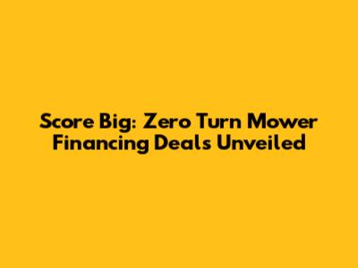 Score Big: Zero Turn Mower Financing Deals Unveiled