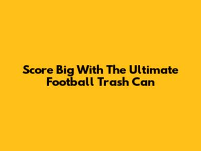 Score Big With The Ultimate Football Trash Can