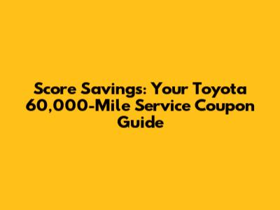 Score Savings: Your Toyota 60,000-Mile Service Coupon Guide