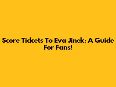 Score Tickets To Eva Jinek: A Guide For Fans!