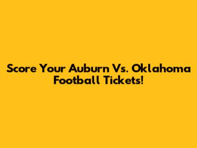 Score Your Auburn Vs. Oklahoma Football Tickets!