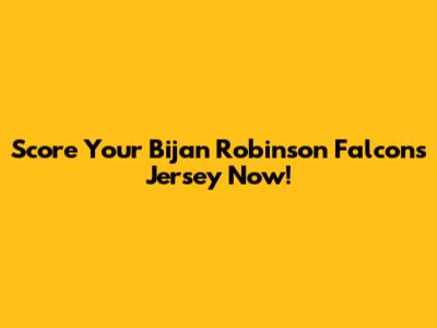 Score Your Bijan Robinson Falcons Jersey Now!