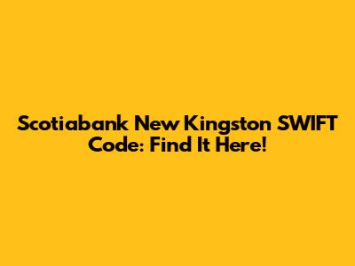 Scotiabank New Kingston SWIFT Code: Find It Here!