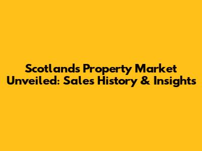 Scotland's Property Market Unveiled: Sales History & Insights