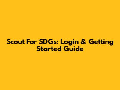 Scout For SDGs: Login & Getting Started Guide