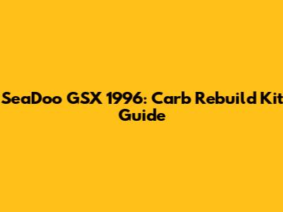 SeaDoo GSX 1996: Carb Rebuild Kit Guide