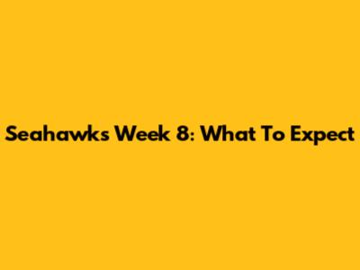 Seahawks Week 8: What To Expect