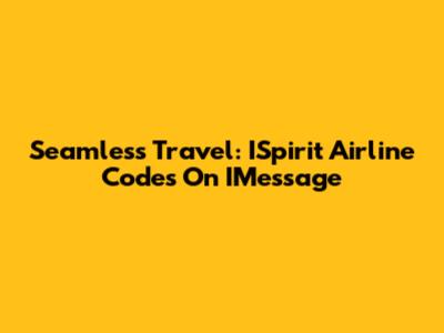 Seamless Travel: ISpirit Airline Codes On IMessage
