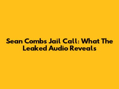 Sean Combs Jail Call: What The Leaked Audio Reveals