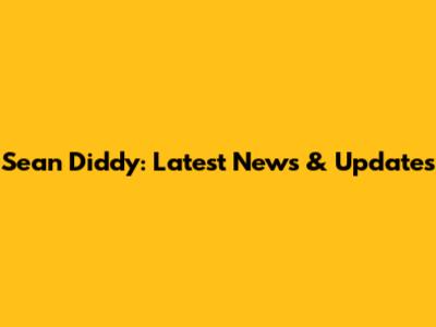Sean Diddy: Latest News & Updates