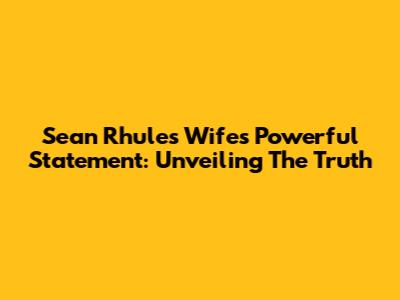 Sean Rhule's Wife's Powerful Statement: Unveiling The Truth