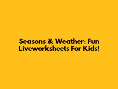 Seasons & Weather: Fun Liveworksheets For Kids!