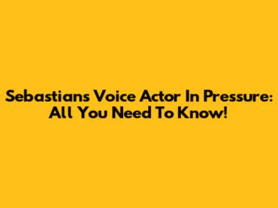 Sebastian's Voice Actor In Pressure: All You Need To Know!
