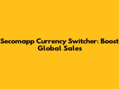 Secomapp Currency Switcher: Boost Global Sales