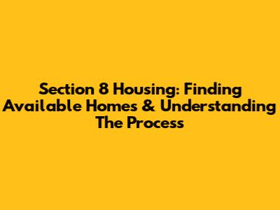 Section 8 Housing: Finding Available Homes & Understanding The Process
