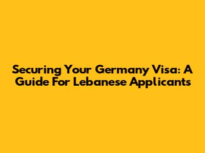 Securing Your Germany Visa: A Guide For Lebanese Applicants