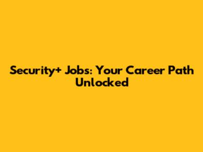 Security+ Jobs: Your Career Path Unlocked