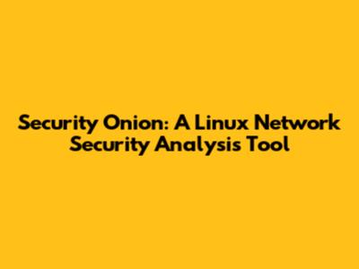 Security Onion: A Linux Network Security Analysis Tool