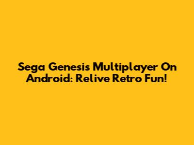 Sega Genesis Multiplayer On Android: Relive Retro Fun!