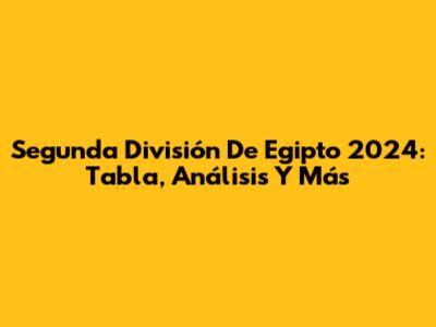 Segunda División De Egipto 2024: Tabla, Análisis Y Más