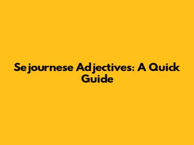Sejournese Adjectives: A Quick Guide
