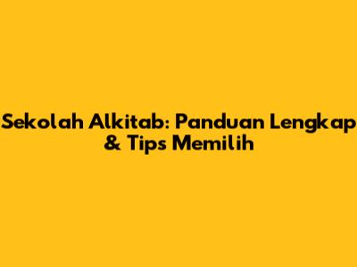 Sekolah Alkitab: Panduan Lengkap & Tips Memilih