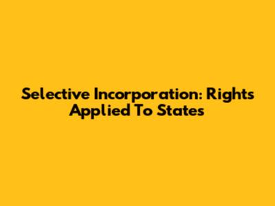 Selective Incorporation: Rights Applied To States