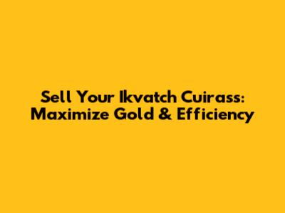 Sell Your Ikvatch Cuirass: Maximize Gold & Efficiency