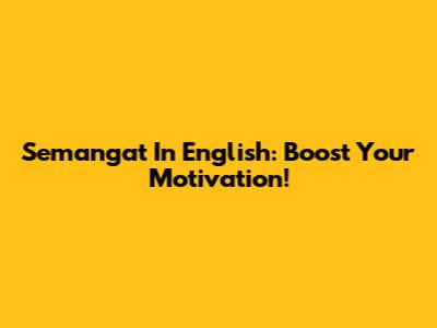 Semangat In English: Boost Your Motivation!