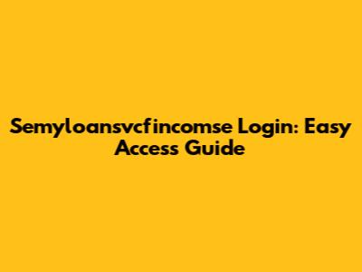 Semyloansvcfincomse Login: Easy Access Guide