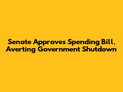 Senate Approves Spending Bill, Averting Government Shutdown