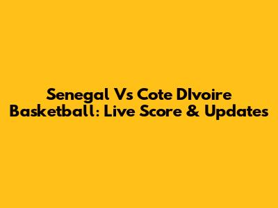 Senegal Vs Cote D'Ivoire Basketball: Live Score & Updates