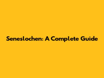 Seneslochen: A Complete Guide