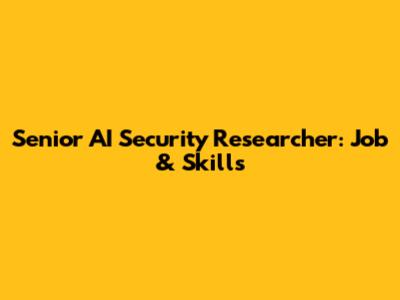 Senior AI Security Researcher: Job & Skills