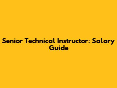 Senior Technical Instructor: Salary Guide