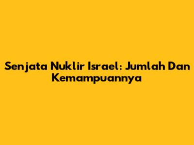Senjata Nuklir Israel: Jumlah Dan Kemampuannya