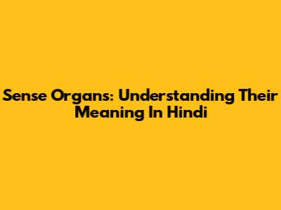 Sense Organs: Understanding Their Meaning In Hindi