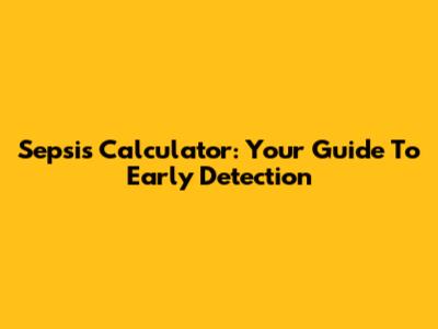 Sepsis Calculator: Your Guide To Early Detection