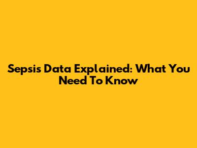 Sepsis Data Explained: What You Need To Know