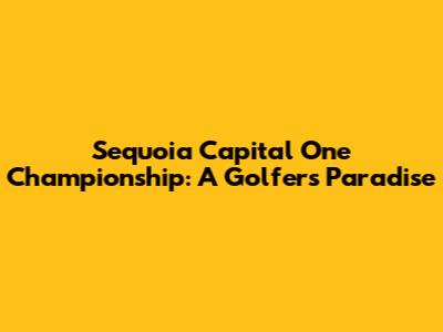 Sequoia Capital One Championship: A Golfer's Paradise